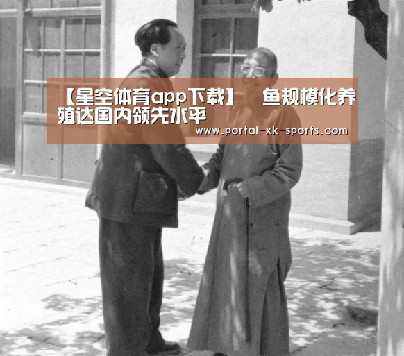 【星空体育app下载】鳡鱼规模化养殖达国内领先水平