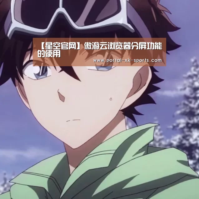 【星空官网】傲游云浏览器分屏功能的使用