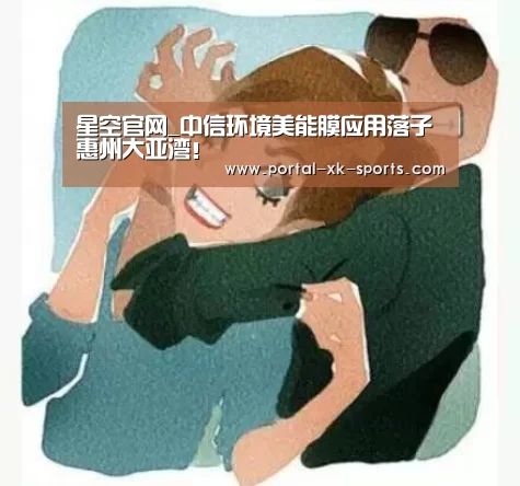 星空官网_中信环境美能膜应用落子惠州大亚湾！